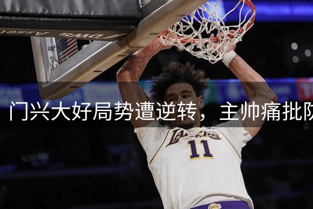 门兴大好局势遭逆转，主帅痛批防守失误